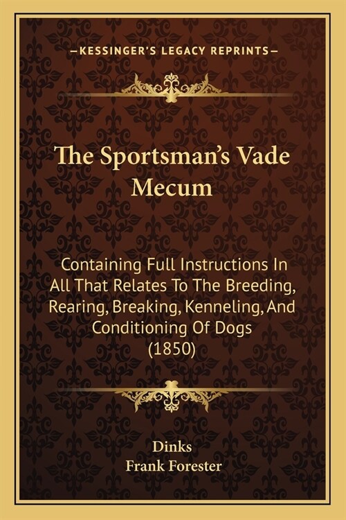 The Sportsmans Vade Mecum: Containing Full Instructions In All That Relates To The Breeding, Rearing, Breaking, Kenneling, And Conditioning Of Do (Paperback)