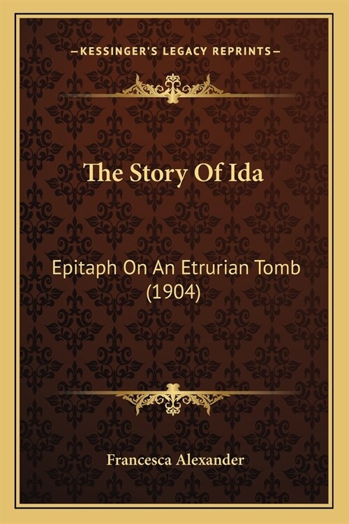 The Story Of Ida: Epitaph On An Etrurian Tomb (1904) (Paperback)