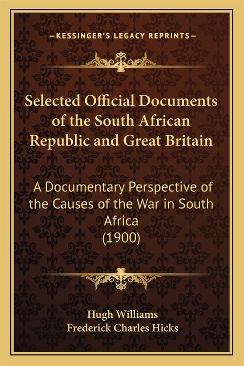 Selected Official Documents of the South African Republic and Great Britain: A Documentary Perspective of the Causes of the War in South Africa (1900) (Paperback)