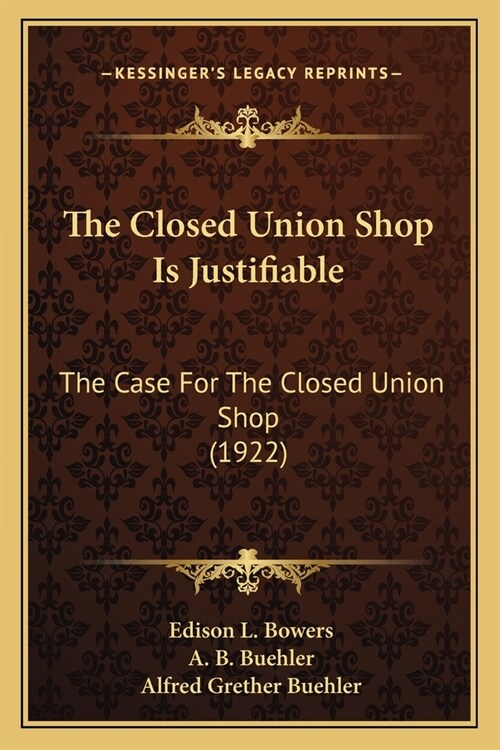 The Closed Union Shop Is Justifiable: The Case For The Closed Union Shop (1922) (Paperback)