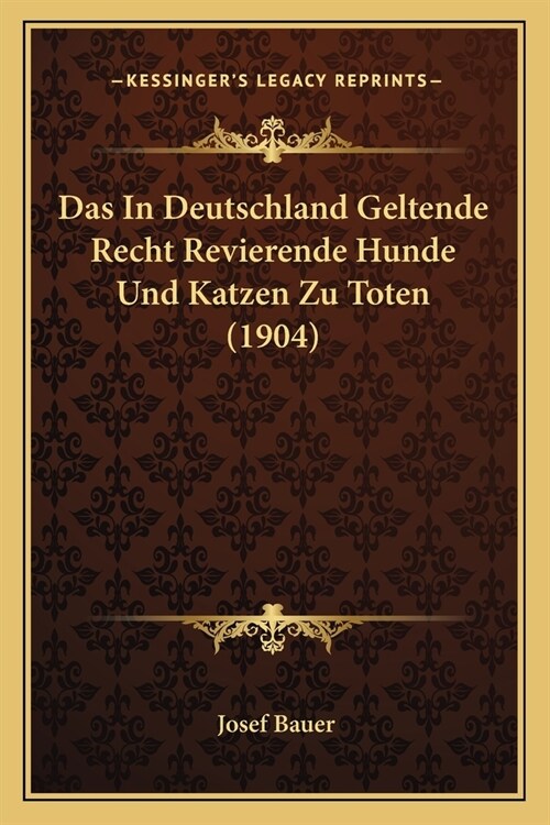 Das In Deutschland Geltende Recht Revierende Hunde Und Katzen Zu Toten (1904) (Paperback)
