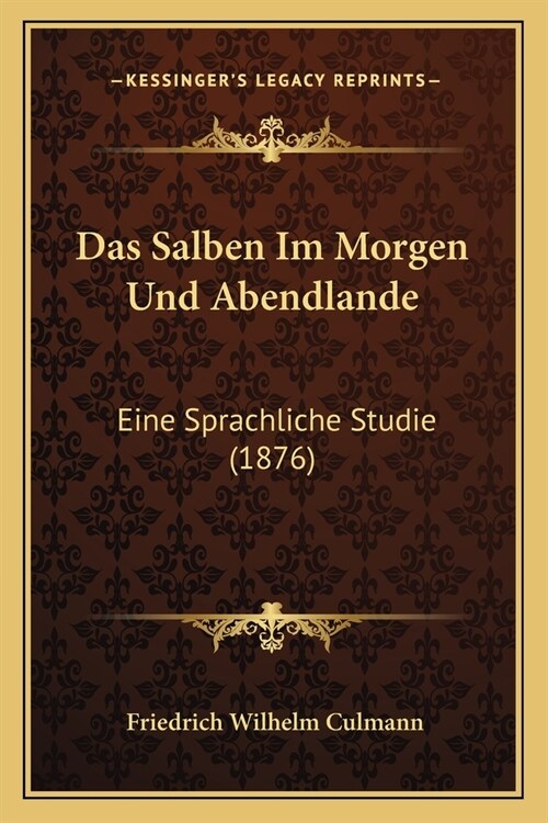 Das Salben Im Morgen Und Abendlande: Eine Sprachliche Studie (1876) (Paperback)