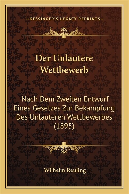 Der Unlautere Wettbewerb: Nach Dem Zweiten Entwurf Eines Gesetzes Zur Bekampfung Des Unlauteren Wettbewerbes (1895) (Paperback)