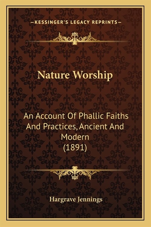 Nature Worship: An Account Of Phallic Faiths And Practices, Ancient And Modern (1891) (Paperback)