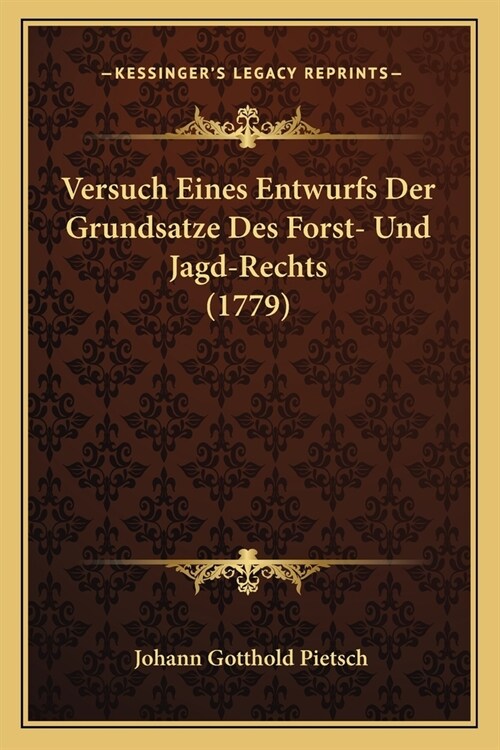Versuch Eines Entwurfs Der Grundsatze Des Forst- Und Jagd-Rechts (1779) (Paperback)