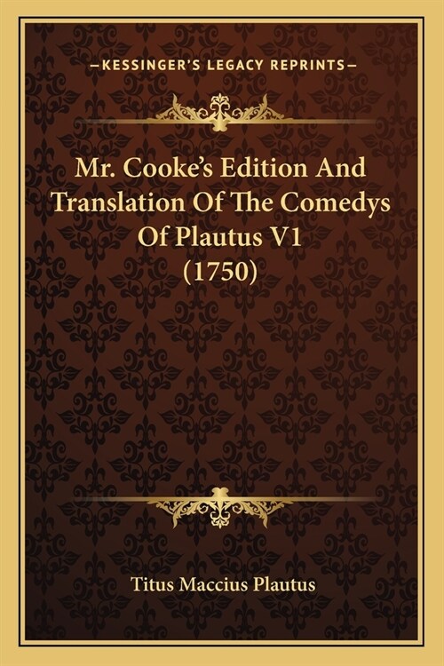 Mr. Cookes Edition And Translation Of The Comedys Of Plautus V1 (1750) (Paperback)