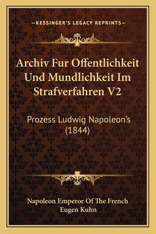 Archiv Fur Offentlichkeit Und Mundlichkeit Im Strafverfahren V2: Prozess Ludwig Napoleons (1844) (Paperback)