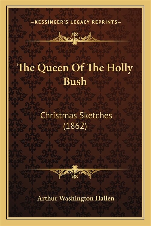 The Queen Of The Holly Bush: Christmas Sketches (1862) (Paperback)