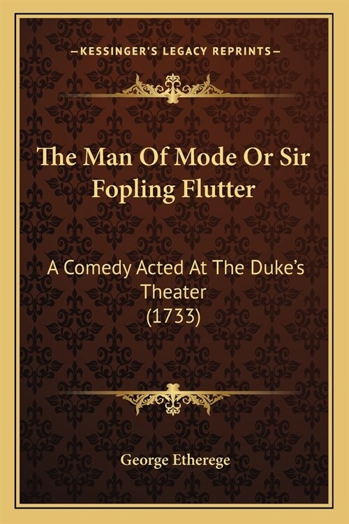 The Man Of Mode Or Sir Fopling Flutter: A Comedy Acted At The Dukes Theater (1733) (Paperback)