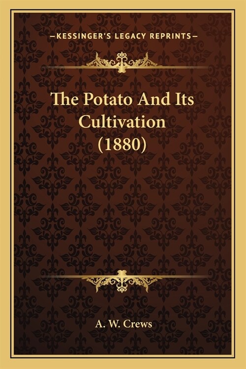 The Potato And Its Cultivation (1880) (Paperback)