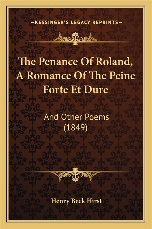 The Penance Of Roland, A Romance Of The Peine Forte Et Dure: And Other Poems (1849) (Paperback)