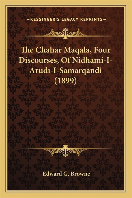 The Chahar Maqala, Four Discourses, Of Nidhami-I-Arudi-I-Samarqandi (1899) (Paperback)