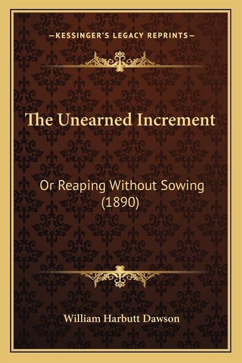 The Unearned Increment: Or Reaping Without Sowing (1890) (Paperback)