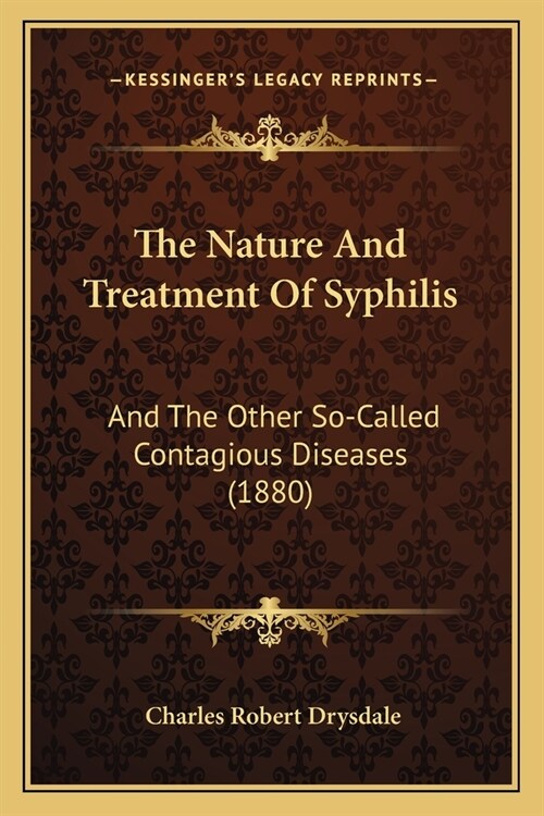 The Nature And Treatment Of Syphilis: And The Other So-Called Contagious Diseases (1880) (Paperback)