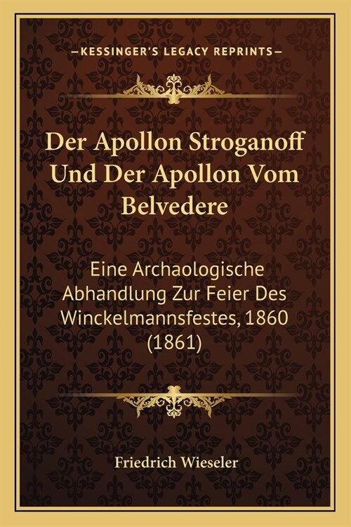 Der Apollon Stroganoff Und Der Apollon Vom Belvedere: Eine Archaologische Abhandlung Zur Feier Des Winckelmannsfestes, 1860 (1861) (Paperback)