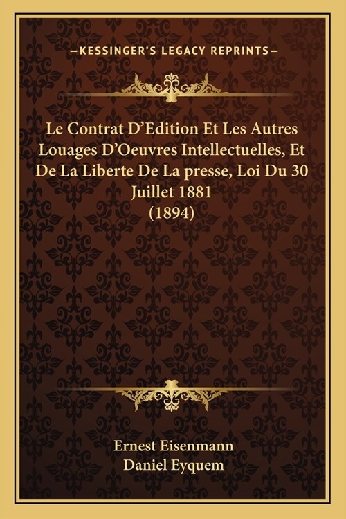 Le Contrat DEdition Et Les Autres Louages DOeuvres Intellectuelles, Et De La Liberte De La presse, Loi Du 30 Juillet 1881 (1894) (Paperback)