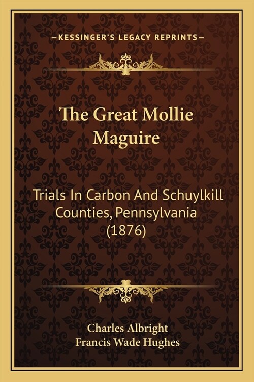 The Great Mollie Maguire: Trials In Carbon And Schuylkill Counties, Pennsylvania (1876) (Paperback)