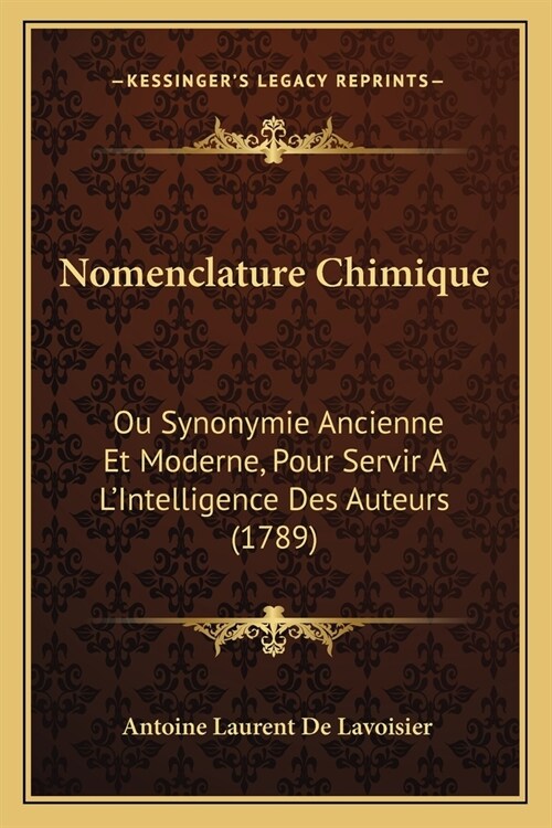 Nomenclature Chimique: Ou Synonymie Ancienne Et Moderne, Pour Servir A LIntelligence Des Auteurs (1789) (Paperback)