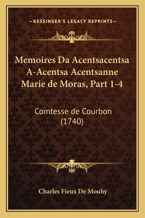 Memoires Da Acentsacentsa A-Acentsa Acentsanne Marie de Moras, Part 1-4: Comtesse de Courbon (1740) (Paperback)