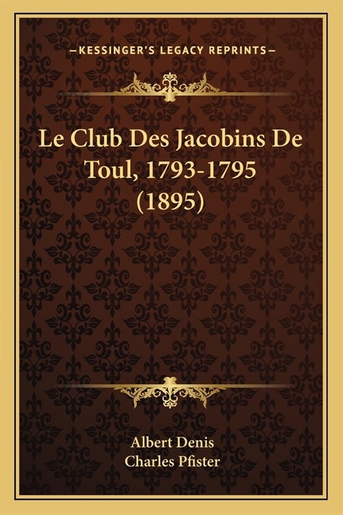 Le Club Des Jacobins De Toul, 1793-1795 (1895) (Paperback)