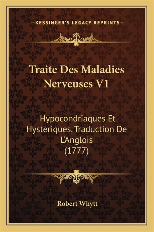 Traite Des Maladies Nerveuses V1: Hypocondriaques Et Hysteriques, Traduction De LAnglois (1777) (Paperback)