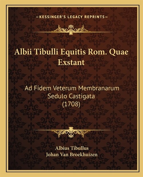 Albii Tibulli Equitis Rom. Quae Exstant: Ad Fidem Veterum Membranarum Sedulo Castigata (1708) (Paperback)