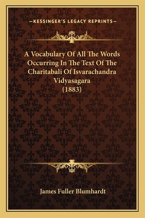 A Vocabulary Of All The Words Occurring In The Text Of The Charitabali Of Isvarachandra Vidyasagara (1883) (Paperback)