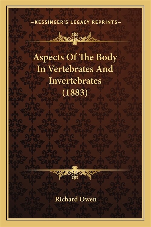 Aspects Of The Body In Vertebrates And Invertebrates (1883) (Paperback)