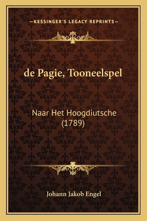 de Pagie, Tooneelspel: Naar Het Hoogdiutsche (1789) (Paperback)