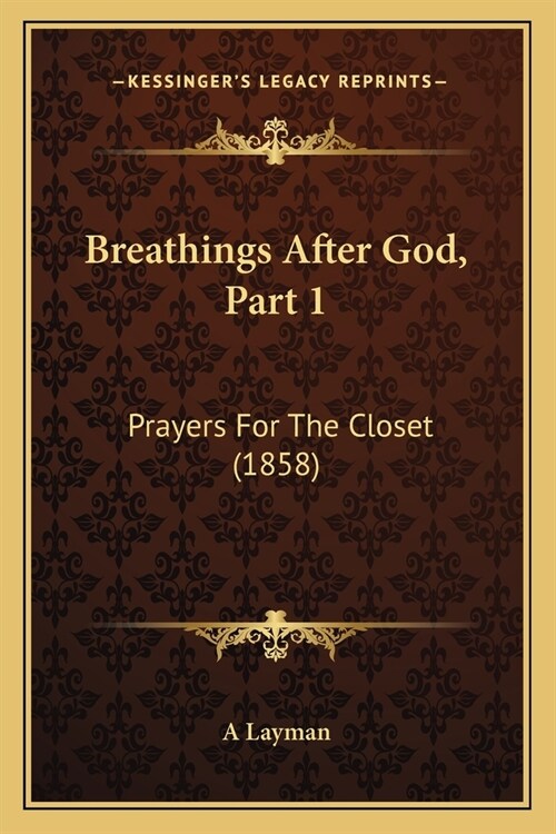 Breathings After God, Part 1: Prayers For The Closet (1858) (Paperback)