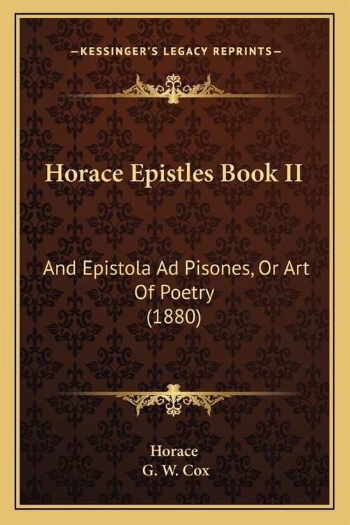 Horace Epistles Book II: And Epistola Ad Pisones, Or Art Of Poetry (1880) (Paperback)