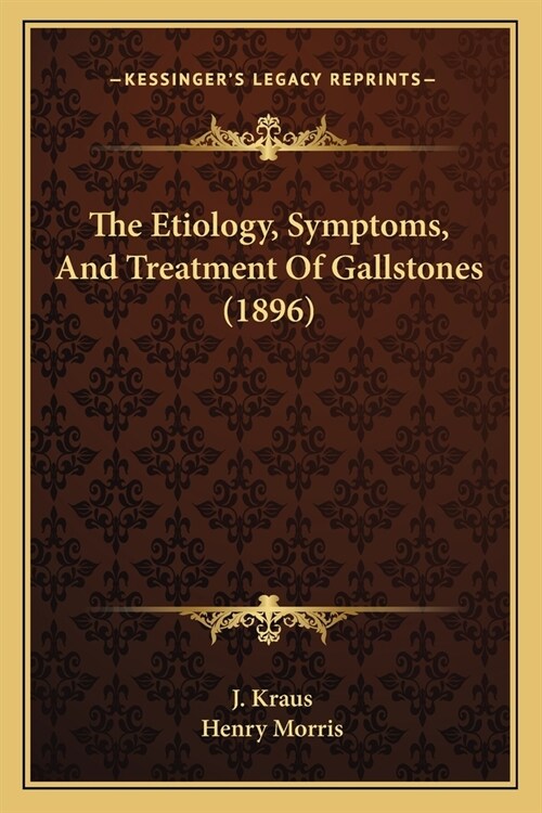 The Etiology, Symptoms, And Treatment Of Gallstones (1896) (Paperback)