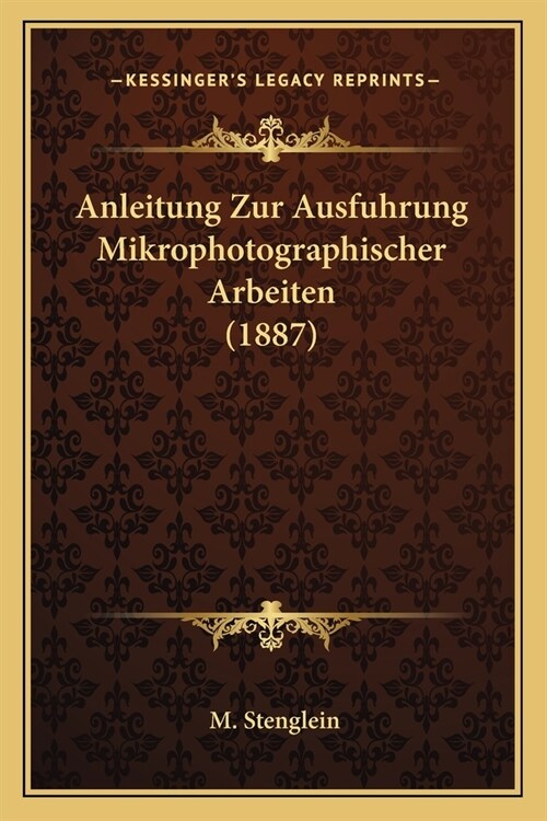 Anleitung Zur Ausfuhrung Mikrophotographischer Arbeiten (1887) (Paperback)