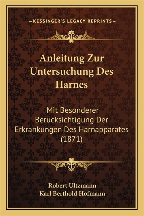 Anleitung Zur Untersuchung Des Harnes: Mit Besonderer Berucksichtigung Der Erkrankungen Des Harnapparates (1871) (Paperback)