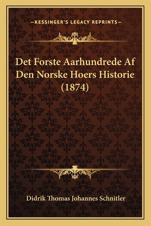Det Forste Aarhundrede Af Den Norske Hoers Historie (1874) (Paperback)