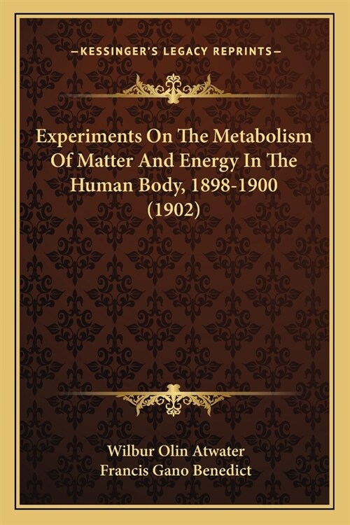 Experiments On The Metabolism Of Matter And Energy In The Human Body, 1898-1900 (1902) (Paperback)