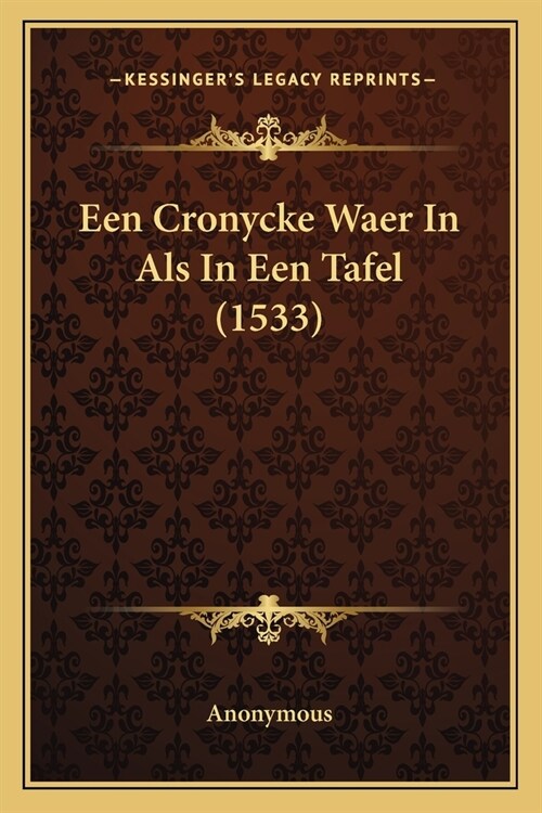 Een Cronycke Waer In Als In Een Tafel (1533) (Paperback)