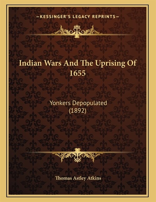 Indian Wars And The Uprising Of 1655: Yonkers Depopulated (1892) (Paperback)