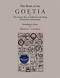 The Book of Goetia, or the Lesser Key of Solomon the King [Clavicula Salomonis]. Introductory Essay by Aleister Crowley. (Paperback)