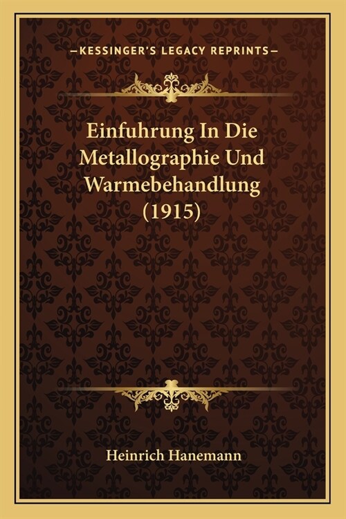 Einfuhrung In Die Metallographie Und Warmebehandlung (1915) (Paperback)