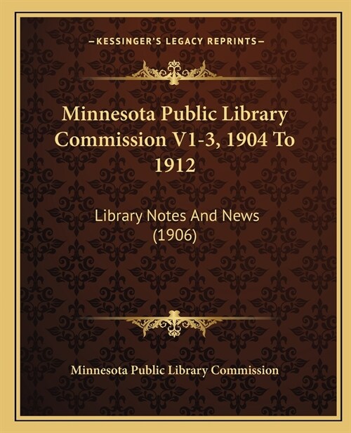 Minnesota Public Library Commission V1-3, 1904 To 1912: Library Notes And News (1906) (Paperback)