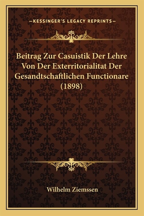 Beitrag Zur Casuistik Der Lehre Von Der Exterritorialitat Der Gesandtschaftlichen Functionare (1898) (Paperback)