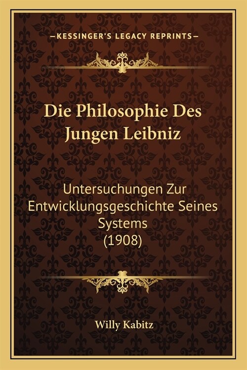 Die Philosophie Des Jungen Leibniz: Untersuchungen Zur Entwicklungsgeschichte Seines Systems (1908) (Paperback)