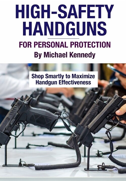 High-Safety Handguns For Personal Protection: Shop Smartly to Maximize Handgun Effectiveness (Paperback)