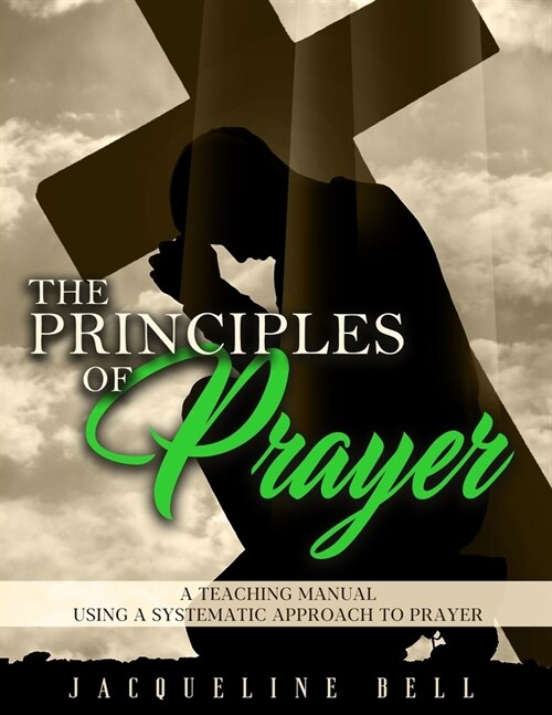 The Principles of Prayer: A Teaching Manual Using A Systematic Approach To Prayer (Paperback)