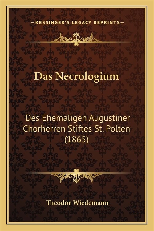 Das Necrologium: Des Ehemaligen Augustiner Chorherren Stiftes St. Polten (1865) (Paperback)