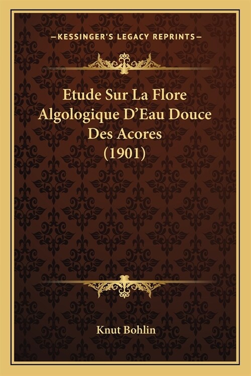 Etude Sur La Flore Algologique DEau Douce Des Acores (1901) (Paperback)
