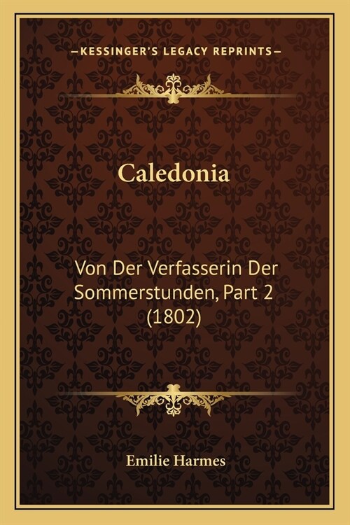 Caledonia: Von Der Verfasserin Der Sommerstunden, Part 2 (1802) (Paperback)