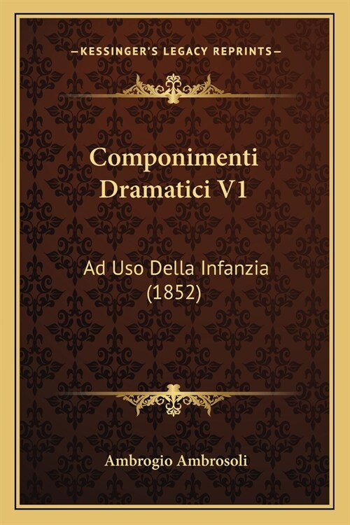 Componimenti Dramatici V1: Ad Uso Della Infanzia (1852) (Paperback)