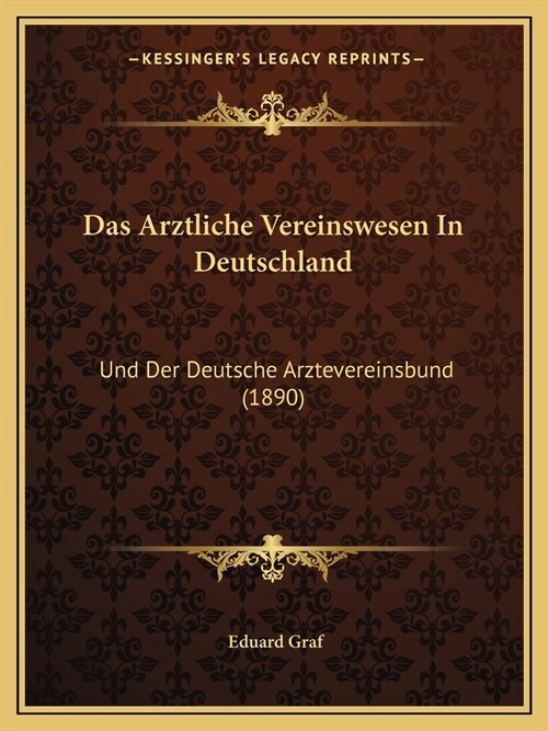 Das Arztliche Vereinswesen In Deutschland: Und Der Deutsche Arztevereinsbund (1890) (Paperback)